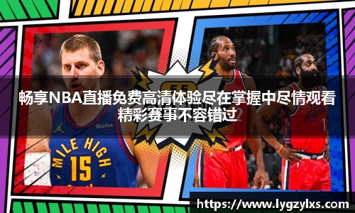 畅享NBA直播免费高清体验尽在掌握中尽情观看精彩赛事不容错过