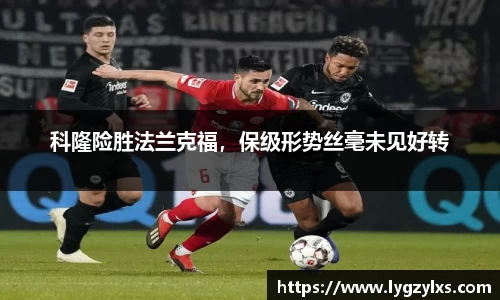 科隆险胜法兰克福，保级形势丝毫未见好转